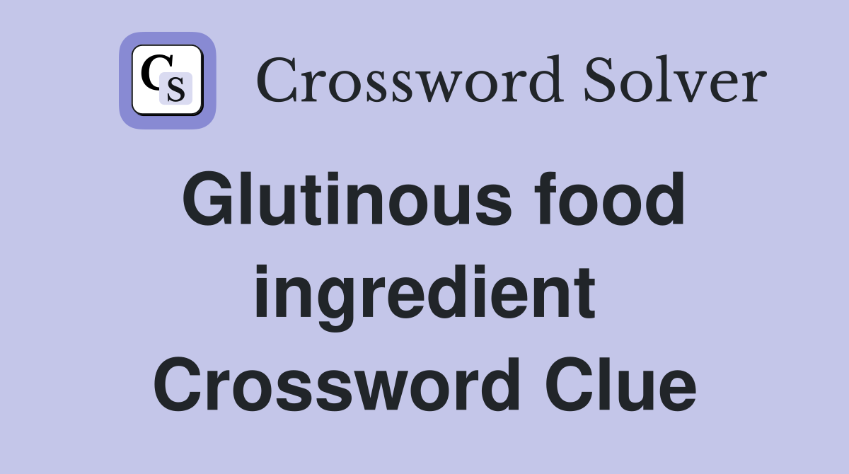 Glutinous food ingredient Crossword Clue Answers Crossword Solver